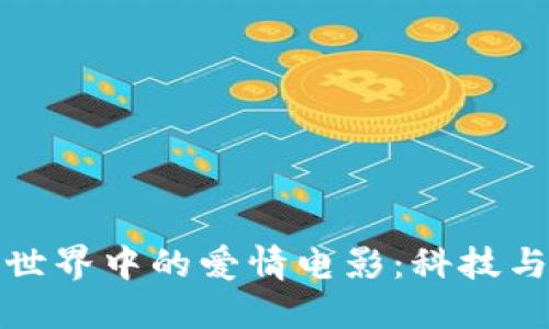 探索区块链世界中的爱情电影：科技与情感的交织